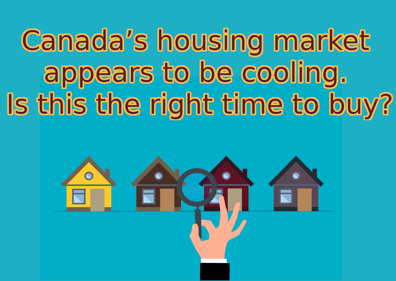 Canada’s housing market appears to be cooling. Is this the right time to buy?