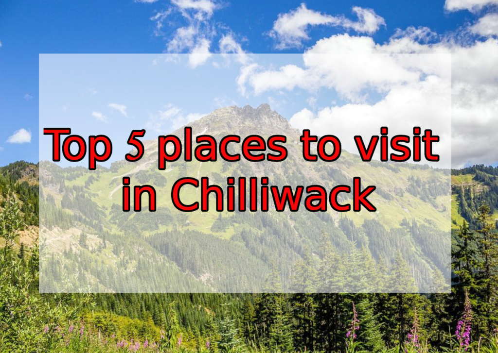 Top 5 places to visit in Chilliwack