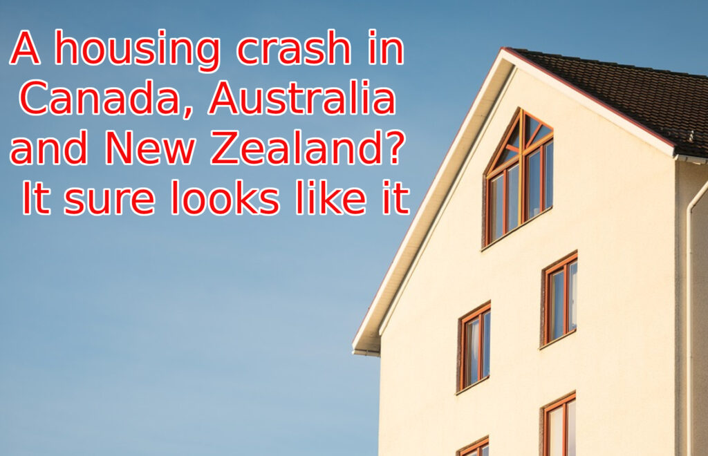 A housing crash in Canada, Australia and New Zealand? It sure looks like it