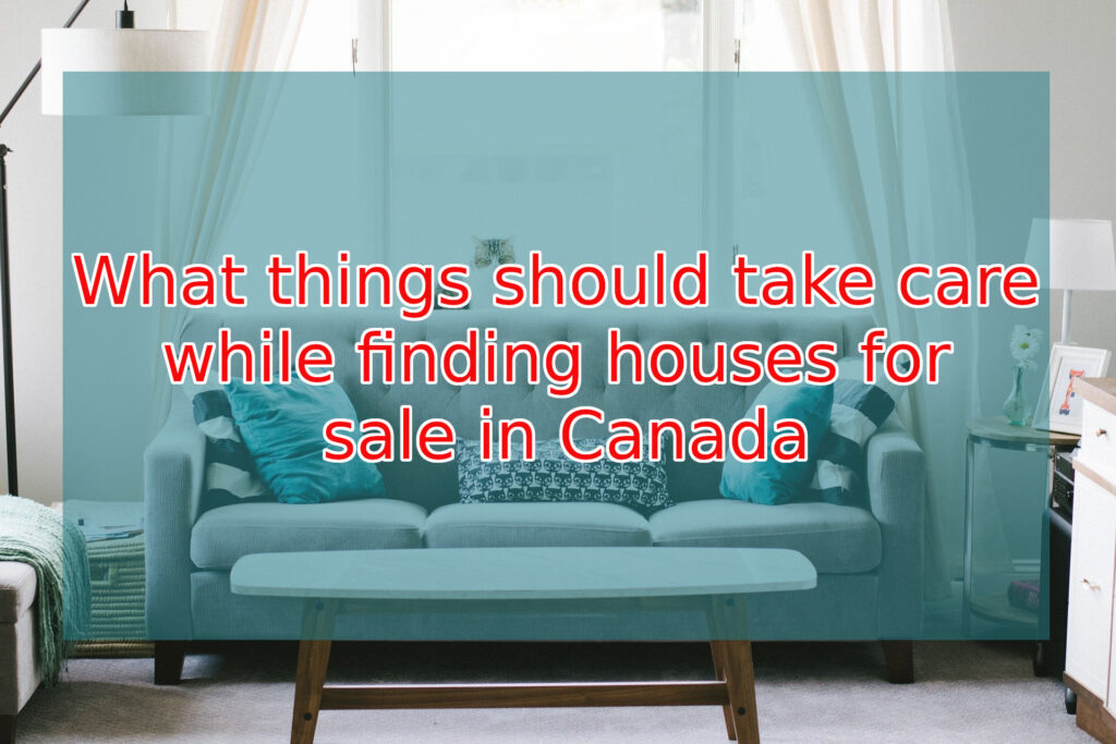 What things should take care while finding houses for sale in Canada