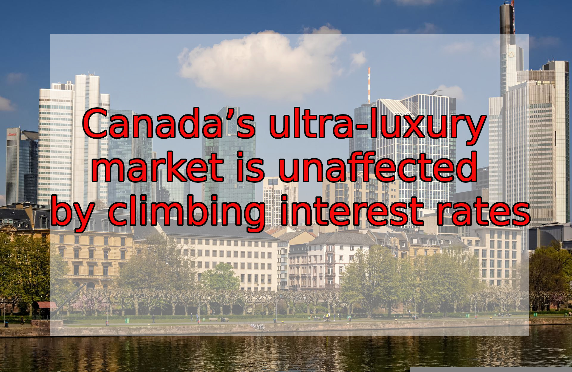 Canada’s ultra-luxury market is unaffected by climbing interest rates