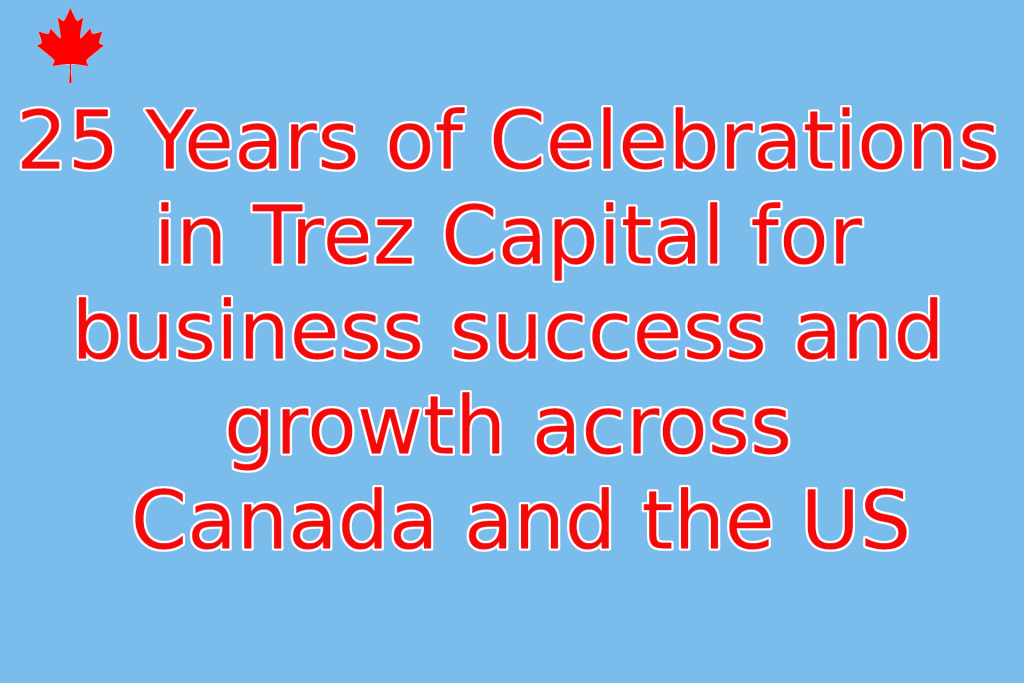 25 Years of Celebrations in Trez Capital of business success and growth across Canada and the US