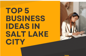 Read more about the article TOP 5 BUSINESS IDEAS IN SALT LAKE CITY